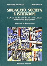 Sindacato, societ&agrave; e istituzioni. La Camera del lavoro di Forl&igrave; e Cesena nel secondo dopoguerra