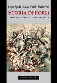 Storia di Forl&igrave;. Dalla preistoria all'anno Duemila
