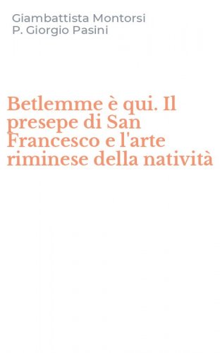 Betlemme &egrave; qui. Il presepe di San Francesco e l'arte riminese della nativit&agrave;