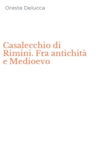 Casalecchio di Rimini. Fra antichit&agrave; e Medioevo