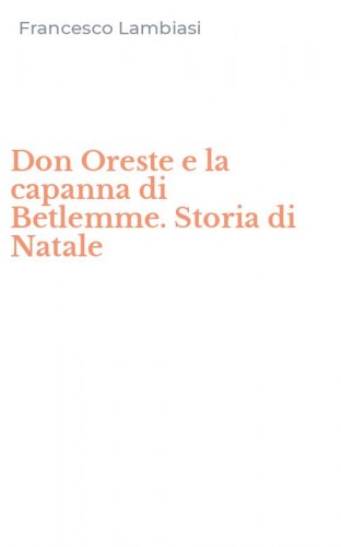 Don Oreste e la capanna di Betlemme. Storia di Natale