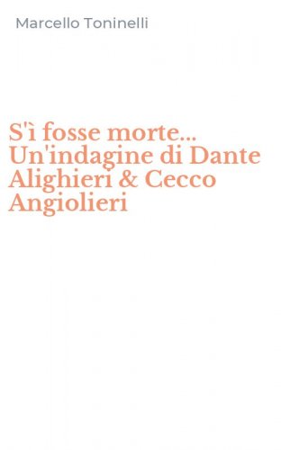 S'&igrave; fosse morte... Un'indagine di Dante Alighieri & Cecco Angiolieri