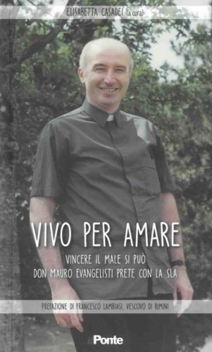 Vivo per amare. Vincere il male si pu&ograve;. Don Mauro Evangelisti prete con la Sla