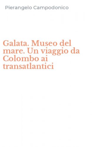 Galata. Museo del mare. Un viaggio da Colombo ai transatlantici