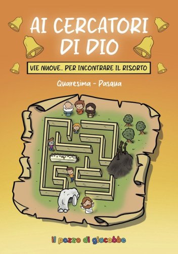 Ai cercatori di Dio. Vie nuove per incontrare il risorto. Quaresima-Pasqua