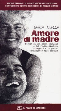Amore di madre. Storia di una donna coraggio e del figlio disabile strappato alla piet&agrave; e consegnato alla scienza
