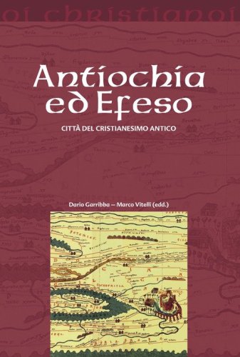 Antiochia ed Efeso. Citt&agrave; del cristianesimo antico