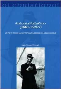 Antonio Palladino (1881-1926). Un prete &laquo;fuori sacrestia&raquo; in una diocesi del Mezzogiorno