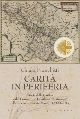 Carit&agrave; in periferia. Storia della Caritas e del Consultorio Familiare &laquo;Il Girasole&raquo; nella diocesi di Isernia-Venafro (2000-2017)