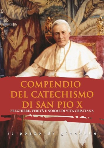 Compendio del catechismo di san Pio X. Preghiere, verit&agrave; e norme di vita cristiana