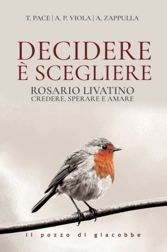Decidere &egrave; scegliere. Rosario Livatino. Credere, sperare e amare