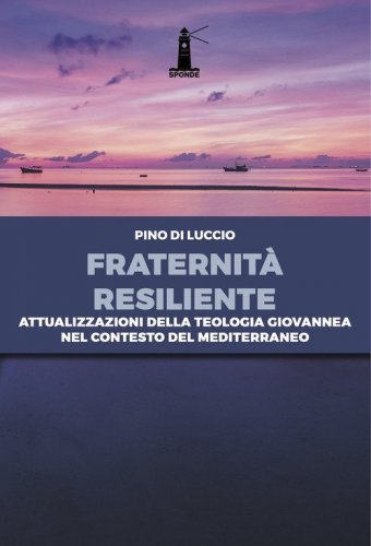 Fraternit&agrave; resiliente. Attualizzazioni della Teologia giovannea nel contesto del Mediterraneo