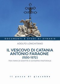 Il vescovo di Catania Antonio Faraone (1530-1572). Tra fama di santit&agrave; e governo pastorale