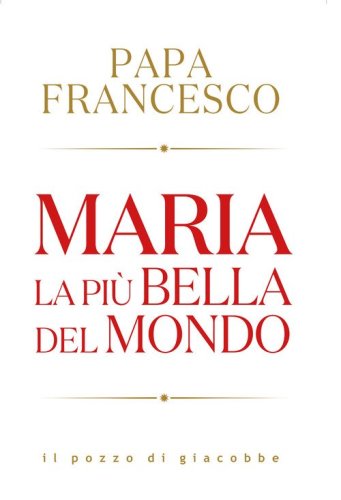 Maria. La pi&ugrave; bella del mondo