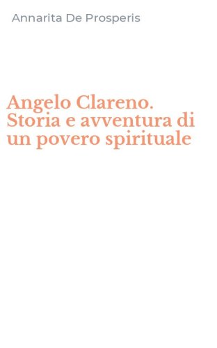 Angelo Clareno. Storia e avventura di un povero spirituale