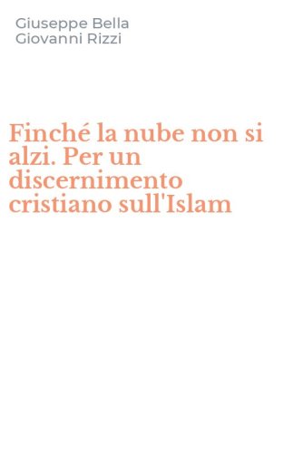 Finch&eacute; la nube non si alzi. Per un discernimento cristiano sull'Islam