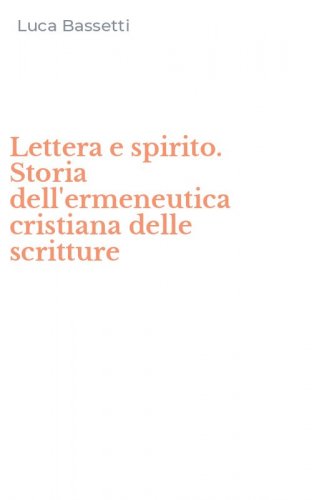 Lettera e spirito. Storia dell'ermeneutica cristiana delle scritture