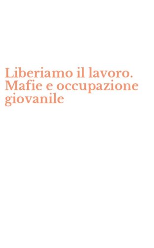 Liberiamo il lavoro. Mafie e occupazione giovanile