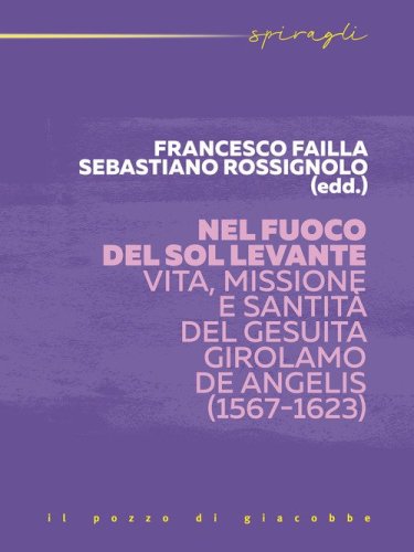 Nel fuoco del Sol Levante. Vita, missione e santit&agrave; del gesuita Girolamo De Angelis (1567-1623)