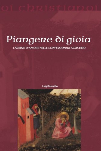 Piangere di gioia. Lacrime d'amore nelle &laquo;Confessioni&raquo; di Agostino