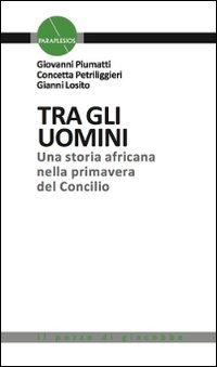 Tra gli uomini. Una storia africana nella primavera del Concilio - UNA STORIA AFRICANA NELLA PRIMAVERA DEL CONCILIO