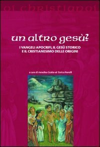 Un altro Ges&ugrave;? I vangeli apocrifi, il Ges&ugrave; storico e il cristianesimo delle origini