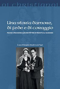 Una storia d'amore, di fede e di coraggio. Franz e Franziska J&auml;gerst&auml;tter di fronte al nazismo