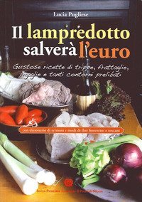 Il Lampredotto salver&agrave; l'euro. Gustose ricette di trippe, frattaglie, rigaglie e tanti contorni prelibati