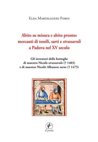 Abito su misura e abito pronto: mercanti di tessili, sarti e strassaroli a Padova nel XV secolo. Gli inventari delle botteghe di Maestro Nicol&ograve; strassarolo (T 1403) e di Maestro Nicol&ograve; Albanese sarto (T 1475)