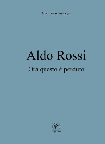 Aldo Rossi. Ora questo &egrave; perduto