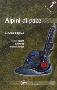 Alpini di pace. Mezzo secolo sul fronte della solidariet&agrave;