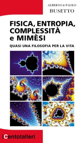 Fisica, entropia, complessit&agrave; e mim&egrave;si. Quasi una filosofia per la vita
