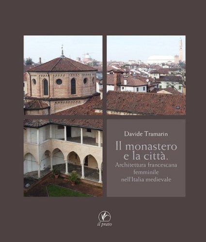 Il monastero e la citt&agrave;. Architettura francescana femminile nell'Italia medievale