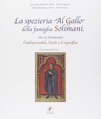 La spezieria &laquo;Al gallo&raquo; della famiglia Solimani, ove si trovavano l'indispensabile, l'utile e il superfluo. L'inventario del 1427
