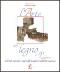 L'arte del legno a Padova. Norme, tecniche e opere dal Medioevo all'et&agrave; moderna