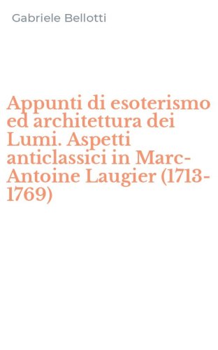 Appunti di esoterismo ed architettura dei Lumi. Aspetti anticlassici in Marc-Antoine Laugier (1713-1769)