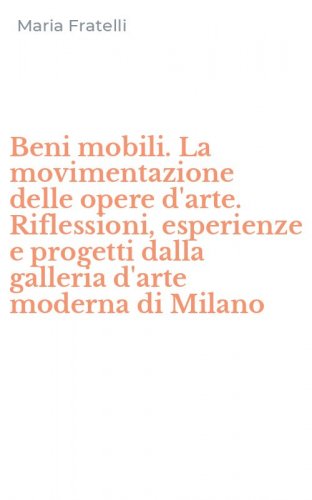 Beni mobili. La movimentazione delle opere d'arte. Riflessioni, esperienze e progetti dalla galleria d'arte moderna di Milano