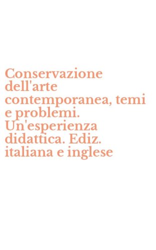 Conservazione dell'arte contemporanea, temi e problemi. Un'esperienza didattica. Ediz. italiana e inglese