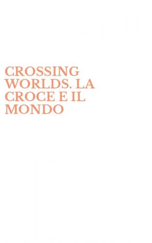 CROSSING WORLDS. LA CROCE E IL MONDO