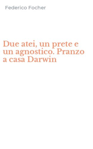 Due atei, un prete e un agnostico. Pranzo a casa Darwin