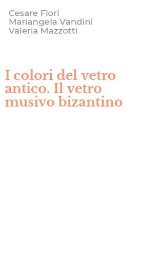 I colori del vetro antico. Il vetro musivo bizantino