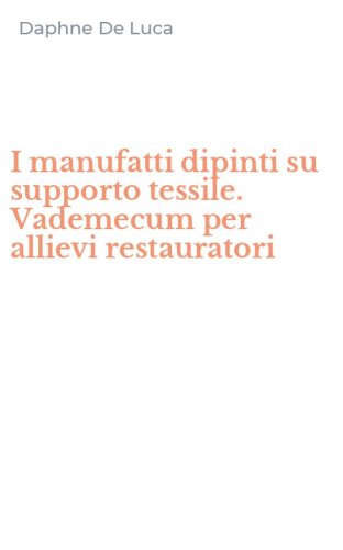 I manufatti dipinti su supporto tessile. Vademecum per allievi restauratori