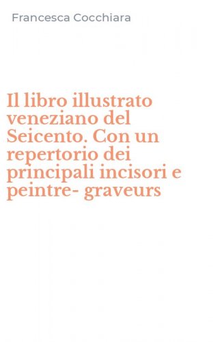 Il libro illustrato veneziano del Seicento. Con un repertorio dei principali incisori e peintre-graveurs