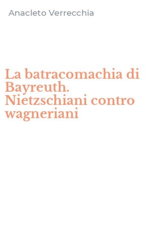 La batracomachia di Bayreuth. Nietzschiani contro wagneriani