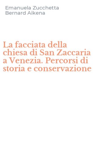 La facciata della chiesa di San Zaccaria a Venezia. Percorsi di storia e conservazione