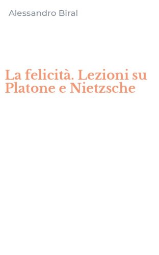 La felicit&agrave;. Lezioni su Platone e Nietzsche
