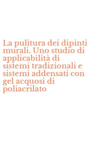 La pulitura dei dipinti murali. Uno studio di applicabilit&agrave; di sistemi tradizionali e sistemi addensati con gel acquosi di poliacrilato