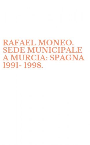 RAFAEL MONEO. SEDE MUNICIPALE A MURCIA: SPAGNA 1991-1998.