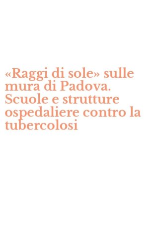 &laquo;Raggi di sole&raquo; sulle mura di Padova. Scuole e strutture ospedaliere contro la tubercolosi