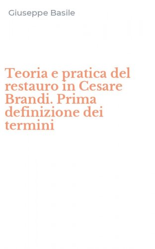 Teoria e pratica del restauro in Cesare Brandi. Prima definizione dei termini